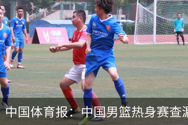 中国体育报：中国男篮热身赛查漏补缺