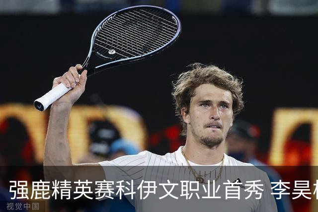 强鹿精英赛科伊文职业首秀 李昊桐窦泽成重返赛场